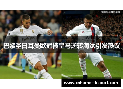 巴黎圣日耳曼欧冠被皇马逆转淘汰引发热议 巴黎圣日耳曼欧冠被皇马逆转淘汰引发热议