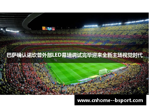巴萨确认诺坎普外部LED幕墙调试完毕迎来全新主场视觉时代