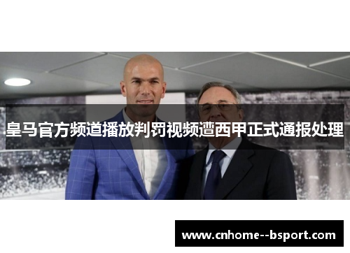 皇马官方频道播放判罚视频遭西甲正式通报处理