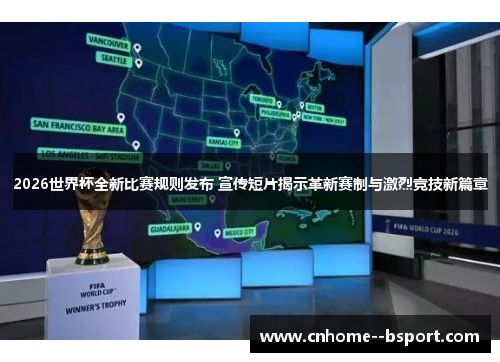 2026世界杯全新比赛规则发布 宣传短片揭示革新赛制与激烈竞技新篇章 2026世界杯全新比赛规则发布 宣传短片揭示革新赛制与激烈竞技新篇章