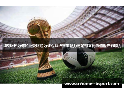 以欧联杯为何如此受欢迎为核心解析赛事魅力与足球文化价值世界影响力 以欧联杯为何如此受欢迎为核心解析赛事魅力与足球文化价值世界影响力